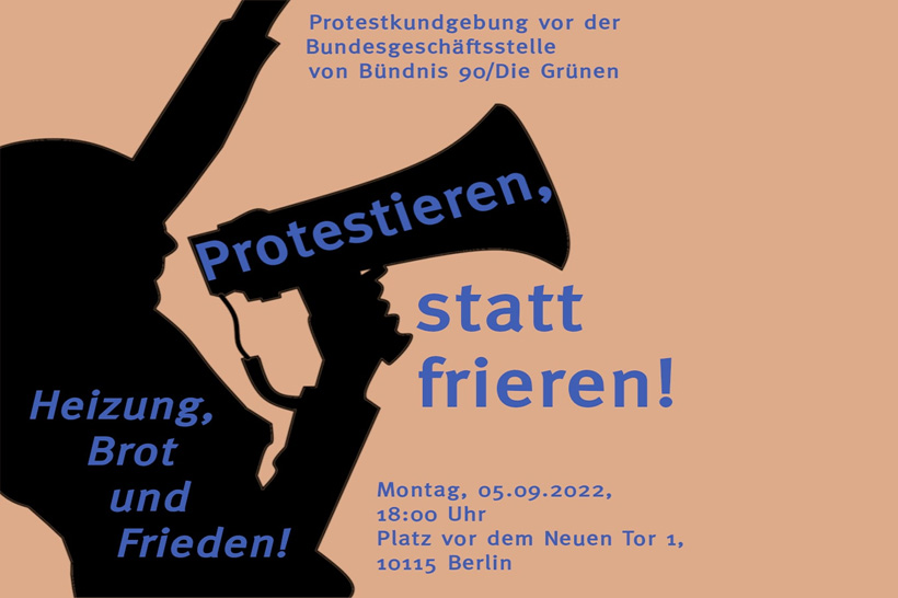 Start in einen heißen Herbst „Genug ist genug – Protestieren statt frieren“ August 31, 2022 von Maria Wünsche Schluss mit Teuer! In Berlin planen Aktive eine Protestkundgebung vor der Bundesgeschäftsstelle von Bündnis 90/Die Grünen. Mehr Aktionen für bezahlbare Energie und Lebensmittel sollen folgen. Wir dokumentieren den Aufruf des Protestbündnisses und laden alle gewerkschaftlich-organisierten Berliner*innen und alle anderen Betroffenen zur Kundgebung ein: Protestkundgebung vor der Bündnis 90/Die Grünen-Geschäftsstelle „Genug ist genug – Protestieren statt frieren“ Heizung, Brot und Frieden Montag, 5. September 2022, 18:00 Platz vor dem Neuen Tor 1 | 10115 Berlin (nahe U-Bhf. Naturkundemuseum und Hauptbahnhof) Es wird immer offensichtlicher: Die Zeche für Krieg und Krisen zahlen wir. Wir, die einfachen Leute, die Arbeiterinnen und Arbeiter, Handwerkerinnen und Handwerker, Angestellten, Arbeitslosen, kleinen Selbstständigen, Kleingewerbetreibenden, Geflüchteten und Armen. Wir, die diese Gesellschaft am Laufen halten, zahlen die Zeche, während sich die Superreichen und Großkonzerne die Taschen vollstopfen, Profite mit den Krisen machen und in den Weltraum fliegen. Das ist Zynismus pur! Während die Energiekonzerne Krieg und Krise schamlos ausnutzen und ihre Gewinne in die Höhe schrauben, droht zwei Dritteln dieser Gesellschaft eine regelrechte Verarmung. Während die regierende Ampel-Koalition im Handumdrehen 100 Milliarden Euro für ein Rüstungspaket locker machen kann und die Aktienkurse der Rüstungsindustrie in die Höhe schießen, gibt dieselbe Regierung Tips fürs richtige Duschen und sieht sich nicht in der Lage, Sondersteuern auf Extragewinne zu erheben oder die Energiepreise zu deckeln. Wir sagen Schluss damit, da machen wir nicht länger mit. Wir nehmen das nicht länger hin. Wir wollen eine andere Wirtschaft und eine grundsätzlich andere Politik. Gegen die Superprofite der Energiewirtschaft gibt es nur einen sicheren Weg: Energiewirtschaft in öffentliche Hand. Aus diesen Gründen fordern wir: Weg mit der unsozialen Gasumlage! Lebensmittelpreise runter, Löhne und Einkommen rauf! Gesetzliche Deckelung der Gas- und Strompreise! Krisengewinne besteuern! Energiewirtschaft in öffentliche Hand! Lasst uns gemeinsam ein Bündnis für Demokratie, Frieden und soziale Gerechtigkeit schmieden und auf die Straße gehen. Wir fordern: Energie und Essen für Alle! Schluss mit der Eskalation – die Waffen nieder!